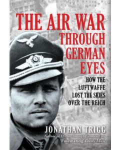 The Air War Through German Eyes- How the Luftwaffe Lost the Skies over the Reich