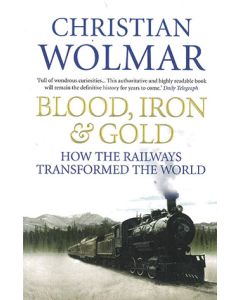 Blood Iron & Gold, How the Railways Transformed the World