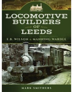 Locomotive Builders of Leeds- EB Wilson & Manning Wardle