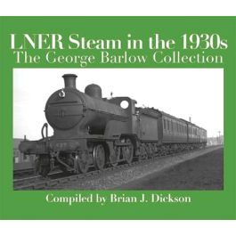 LNER Steam in the 1930s- The George Barlow Collection